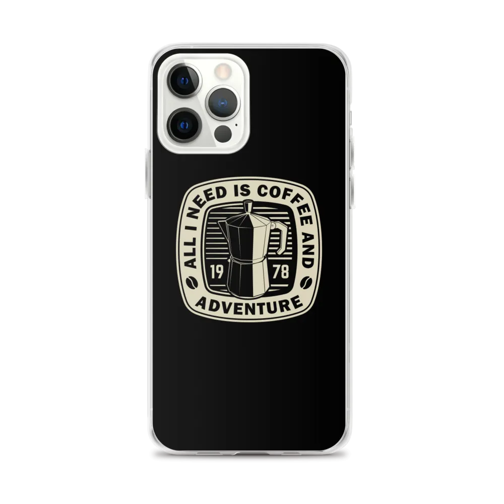 All I Need Is Coffee And Adventure iPhone Case